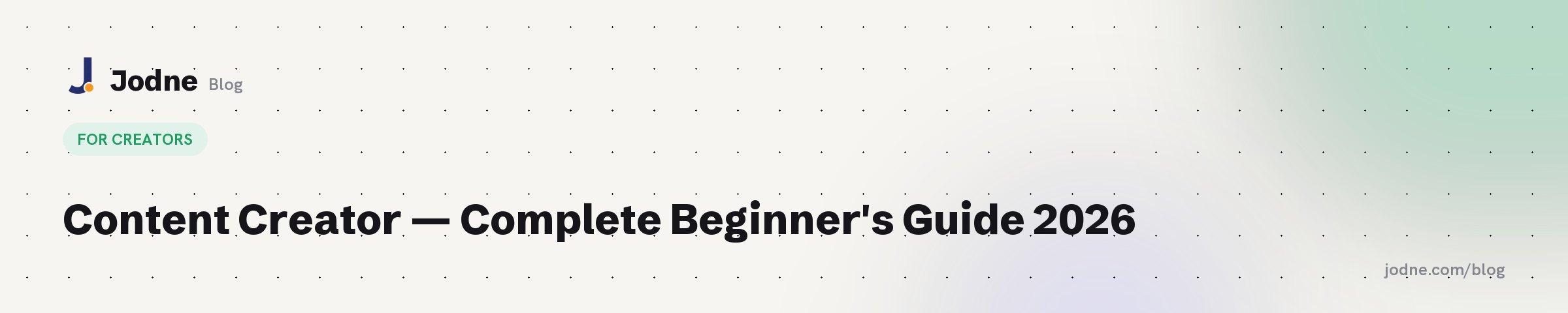 Content Creator — Complete Beginner's Guide 2026 — Jodne blog cover