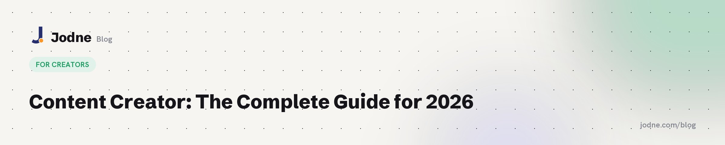 Content Creator: The Complete Guide for 2026 — Jodne blog cover