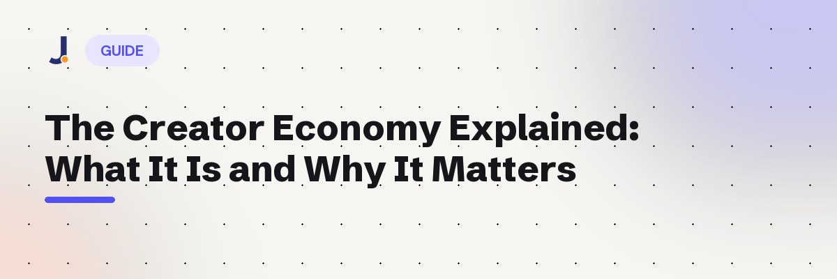 The Creator Economy Explained: What It Is and Why It Matters — Jodne blog cover