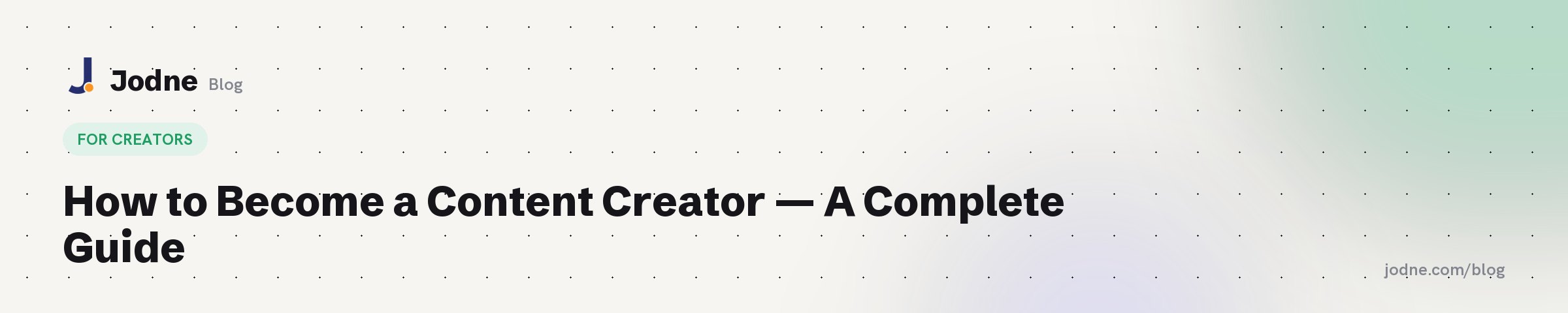 How to Become a Content Creator — A Complete Guide — Jodne blog cover