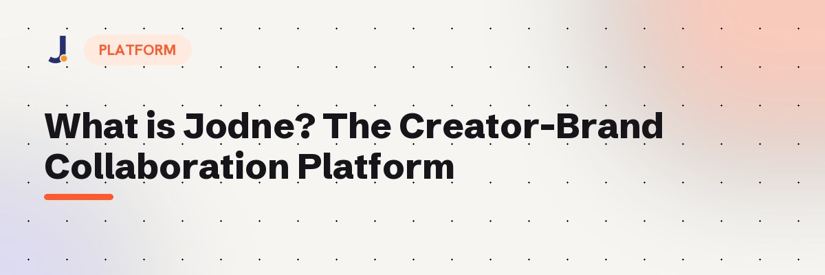 What is Jodne? The Creator-Brand Collaboration Platform — Jodne blog cover