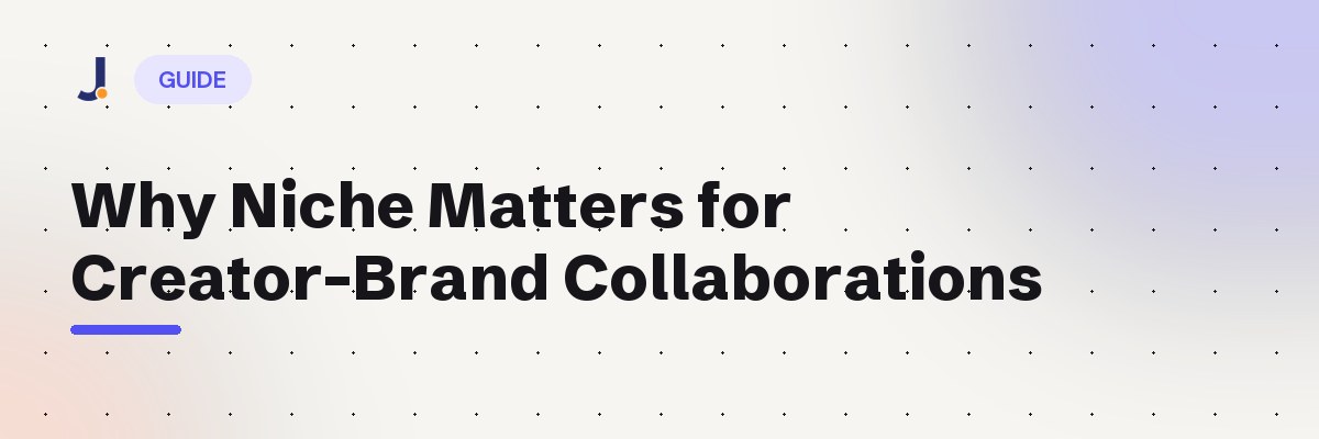 Why Niche Matters for Creator-Brand Collaborations — Jodne blog cover